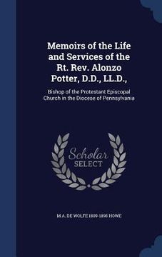 portada Memoirs of the Life and Services of the Rt. Rev. Alonzo Potter, D.D., LL.D.,: Bishop of the Protestant Episcopal Church in the Diocese of Pennsylvania (en Inglés)