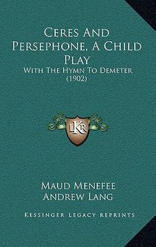 portada ceres and persephone, a child play: with the hymn to demeter (1902) (en Inglés)