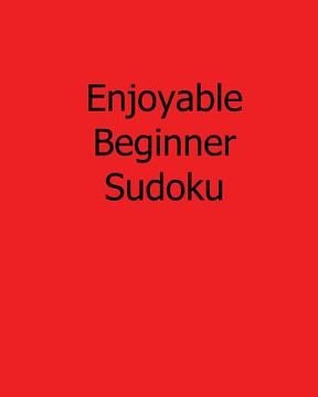 portada Enjoyable Beginner Sudoku: 80 Easy to Read, Large Print Sudoku Puzzles