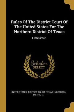 portada Rules Of The District Court Of The United States For The Northern District Of Texas: Fifth Circuit (in English)