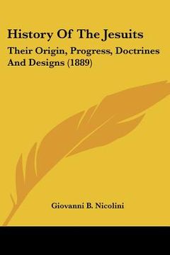 portada history of the jesuits: their origin, progress, doctrines and designs (1889) (in English)
