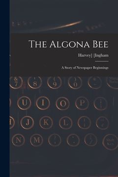 portada The Algona Bee: a Story of Newspaper Beginnings (in English)