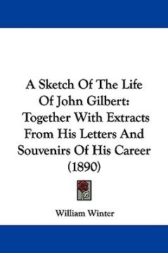 portada a sketch of the life of john gilbert: together with extracts from his letters and souvenirs of his career (1890) (in English)