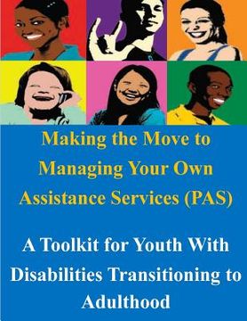 portada Making the Move to Managing Your Own Assistance Services (PAS): A Toolkit for Youth With Disabilities Transitioning to Adulthood (en Inglés)