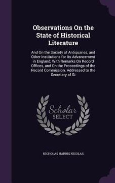 portada Observations On the State of Historical Literature: And On the Society of Antiquaries, and Other Institutions for Its Advancement in England; With Rem