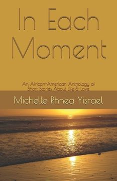 portada In Each Moment: An African-American Anthology of Short Stories About Life & Love (en Inglés)