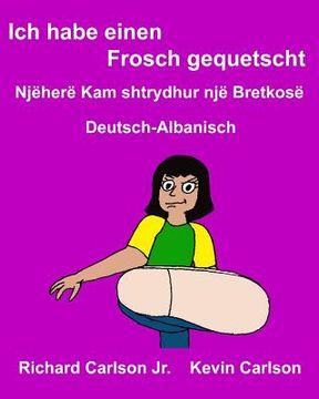 portada Ich habe einen Frosch gequetscht: Ein Bilderbuch für Kinder Deutsch-Albanisch (Zweisprachige Ausgabe) (en Alemán)