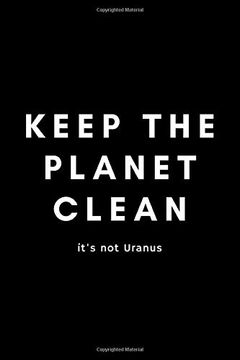 portada Keep the Planet Clean It's not Uranus: Funny Environmental Specialist Not Gift Idea for Air, Water and Soil Regulators - 120 Pages (6" x 9") Hilarious gag Present 