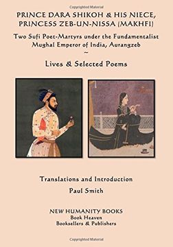 portada Prince Dara Shikoh & his Niece Princess Zeb-un-Nissa (Makhfi): Two Sufi Poet-Martyrs under the Fundamentalist Mughal Emperor of India, Aurangzeb ~Lives & Selected Poems~ (en Inglés)