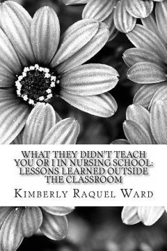 portada What They Didn't Teach You or I In Nursing School: : Lessons Learned Outside the Classroom (in English)