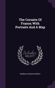portada The Corsairs Of France; With Portraits And A Map (in English)