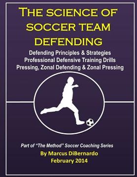 portada The Science of Soccer Team Defending: Professional Defensive Drills, Defending Principles & Strategies, Pressing, Zonal Defending & Zonal Pressing (en Inglés)