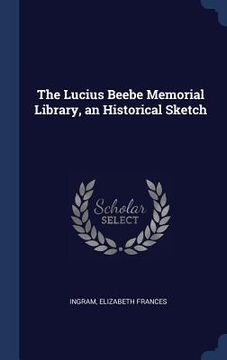 portada The Lucius Beebe Memorial Library, an Historical Sketch (en Inglés)