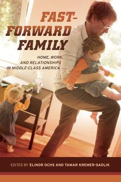 portada fast-forward family: home, work, and relationships in middle-class america (en Inglés)
