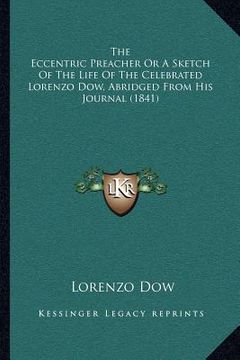 portada the eccentric preacher or a sketch of the life of the celebrated lorenzo dow, abridged from his journal (1841) (en Inglés)