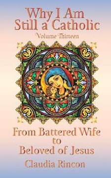 portada Why I Am Still a Catholic: From Battered Wife to Beloved of Jesus (in English)