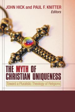 portada The Myth of Christian Uniqueness: Toward a Pluralistic Theology of Religions (en Inglés)