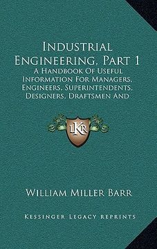 portada industrial engineering, part 1: a handbook of useful information for managers, engineers, superintendents, designers, draftsmen and others engaged in