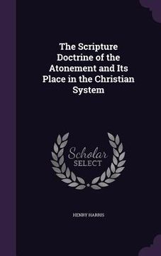 portada The Scripture Doctrine of the Atonement and Its Place in the Christian System (in English)