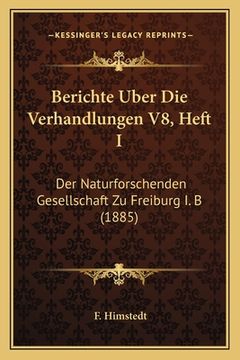 portada Berichte Uber Die Verhandlungen V8, Heft I: Der Naturforschenden Gesellschaft Zu Freiburg I. B (1885) (in German)