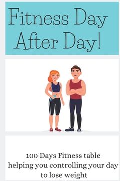 portada Fitness Day After Day: 100 Days Fitness table helping you controlling your day to lose weight (in English)