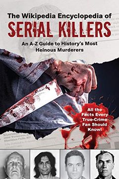 portada The Wikipedia Encyclopedia of Serial Killers: An a-z Guide to History'S Most Heinous Murderers (Wikipedia Books Series) (en Inglés)