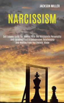portada Narcissism: Self Esteem Guide for Dealing With the Narcissistic Personality and Escaping From a Codependent Relationship and Heali (in English)