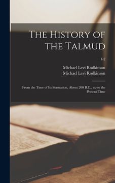 portada The History of the Talmud: From the Time of Its Formation, About 200 B.C., up to the Present Time; 1-2