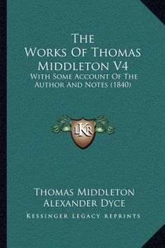 portada the works of thomas middleton v4: with some account of the author and notes (1840) (en Inglés)