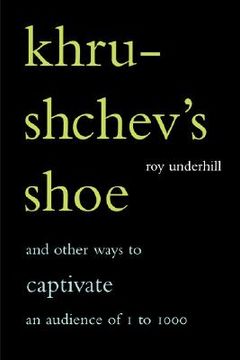 portada khrushchev's shoe: and other ways to captivate an audience of one to one thousand (in English)