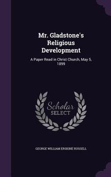 portada Mr. Gladstone's Religious Development: A Paper Read in Christ Church, May 5, 1899 (en Inglés)