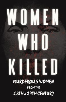 portada Women Who Killed - Murderous Women from the 18th & 19th Century (en Inglés)