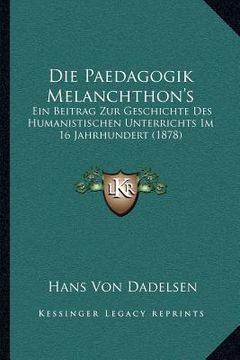 portada Die Paedagogik Melanchthon's: Ein Beitrag Zur Geschichte Des Humanistischen Unterrichts Im 16 Jahrhundert (1878) (in German)