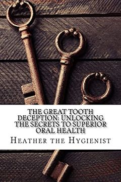 portada The Great Tooth Deception: Unlocking the Secrets to Superior Oral Health (en Inglés)