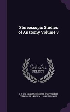 portada Stereoscopic Studies of Anatomy Volume 3