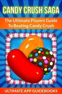 portada Candy Crush Saga: The Ultimate Players Guide to Beating Candy Crush (in English)