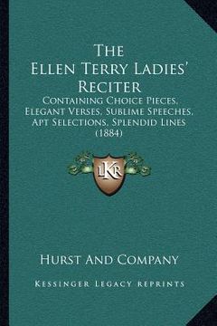 portada the ellen terry ladies' reciter: containing choice pieces, elegant verses, sublime speeches, apt selections, splendid lines (1884)