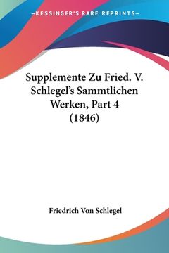 portada Supplemente Zu Fried. V. Schlegel's Sammtlichen Werken, Part 4 (1846) (en Alemán)