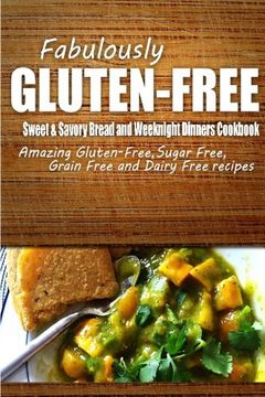 portada Fabulously Gluten-Free - Sweet & Savory Breads and Weeknight Dinners Cookbook: Yummy Gluten-Free Ideas for Celiac Disease and Gluten Sensitivity