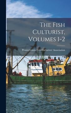 portada The Fish Culturist, Volumes 1-2 (in English)
