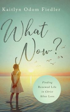 portada What Now?: Finding Renewed Life in Christ After Loss (en Inglés)