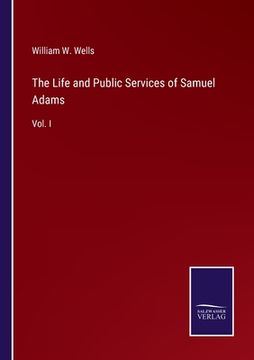 portada The Life and Public Services of Samuel Adams: Vol. I (en Inglés)