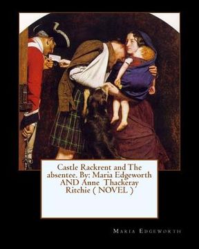 portada Castle Rackrent and The absentee. By: Maria Edgeworth AND Anne Thackeray Ritchie ( NOVEL ) (en Inglés)