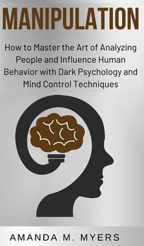 portada Manipulation: How to Master the Art of Analyzing People and Influence Human Behavior with Dark Psychology and Mind Control Technique 