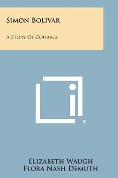 portada Simon Bolivar: A Story of Courage (en Inglés)