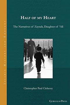 portada Half of my Heart: The Narratives of Zaynab, Daughter of ʿAlî: 13 (Islamic History and Thought) (en Inglés)