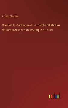 portada S'ensuit le Catalogue d'un marchand libraire du XVe siècle, tenant boutique à Tours (en Francés)