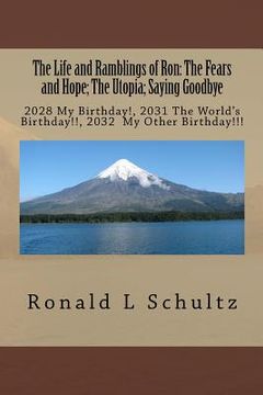 portada The Life and Ramblings of Ron: The Fears and Hope; The Utopia; Saying Goodbye: 2028 My Birthday!, 2031 The World's Birthday!!, 2032 My Other Birthday (en Inglés)