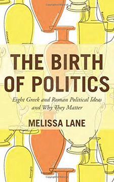 portada The Birth of Politics: Eight Greek and Roman Political Ideas and why They Matter (in English)