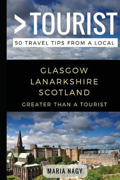 portada Greater Than a Tourist- Glasgow Lanarkshire Scotland: 50 Travel Tips from a Local (en Inglés)